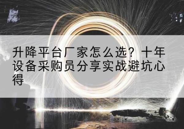 城阳升降平台厂家-怎么选？十年设备采购员分享实战避坑心得